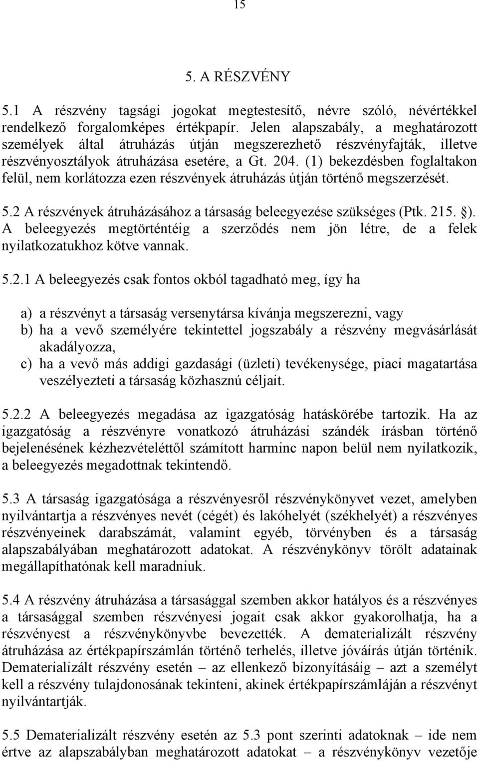 (1) bekezdésben foglaltakon felül, nem korlátozza ezen részvények átruházás útján történő megszerzését. 5.2 A részvények átruházásához a társaság beleegyezése szükséges (Ptk. 215. ).