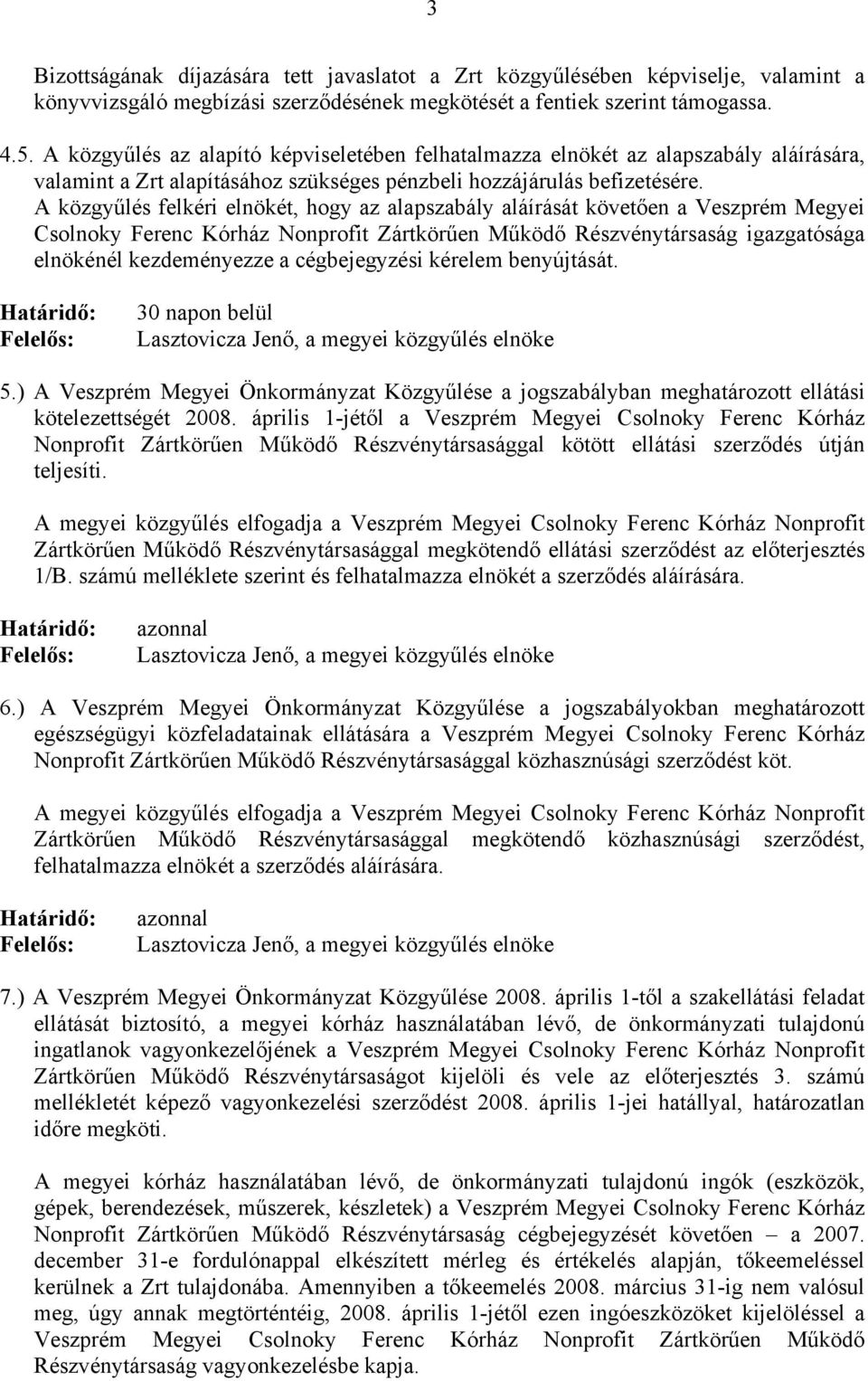 A közgyűlés felkéri elnökét, hogy az alapszabály aláírását követően a Veszprém Megyei Csolnoky Ferenc Kórház Nonprofit Zártkörűen Működő Részvénytársaság igazgatósága elnökénél kezdeményezze a