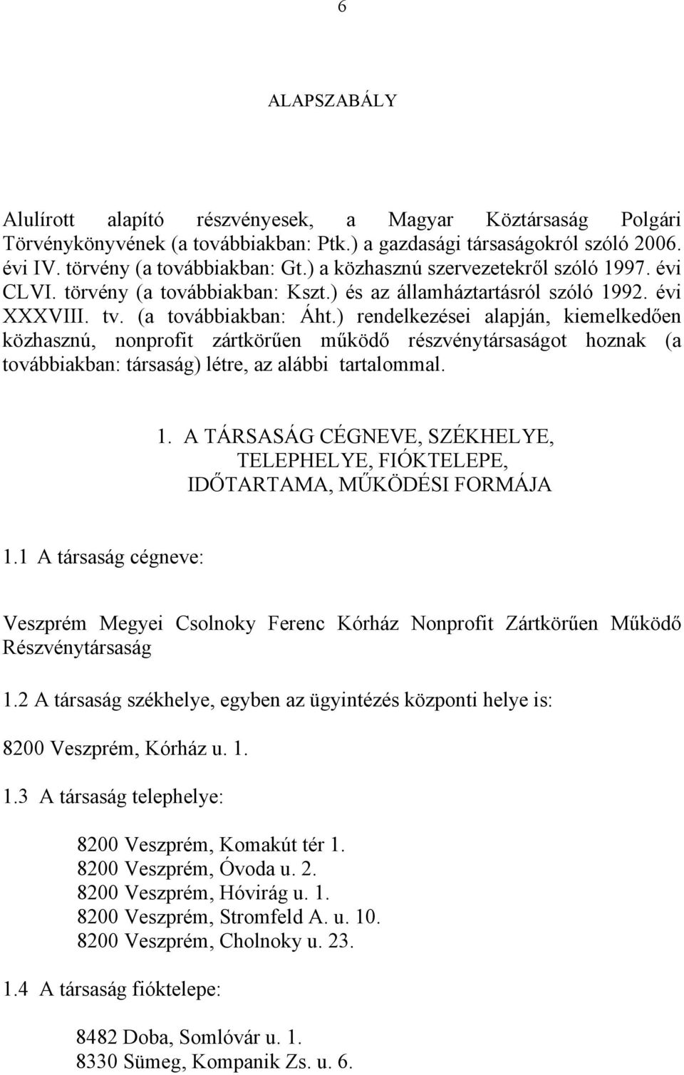 ) rendelkezései alapján, kiemelkedően közhasznú, nonprofit zártkörűen működő részvénytársaságot hoznak (a továbbiakban: társaság) létre, az alábbi tartalommal. 1.