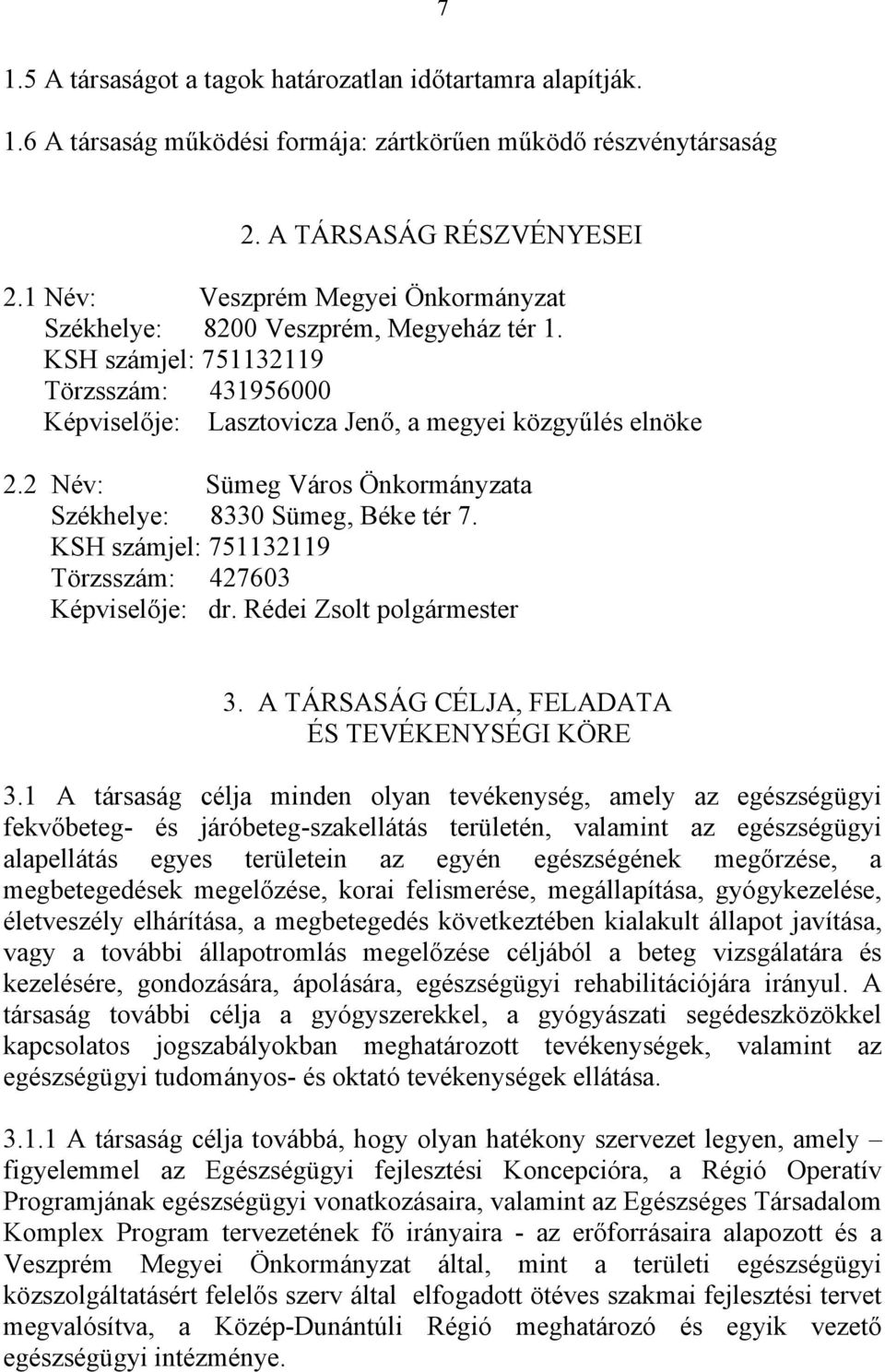 2 Név: Sümeg Város Önkormányzata Székhelye: 8330 Sümeg, Béke tér 7. KSH számjel: 751132119 Törzsszám: 427603 Képviselője: dr. Rédei Zsolt polgármester 3.