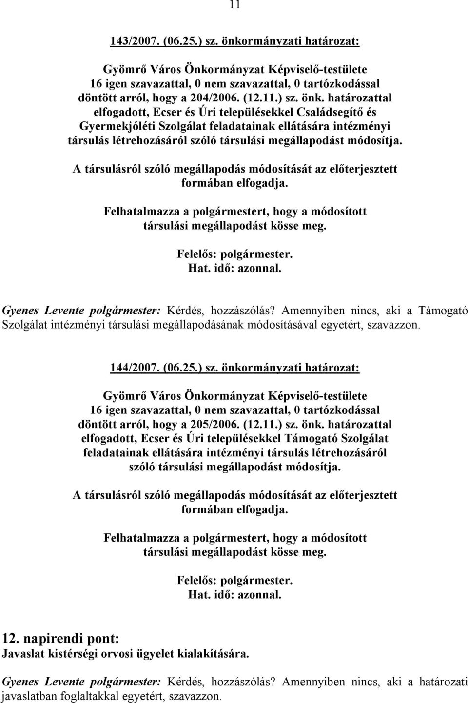 határozattal elfogadott, Ecser és Úri településekkel Családsegítő és Gyermekjóléti Szolgálat feladatainak ellátására intézményi társulás létrehozásáról szóló társulási megállapodást módosítja.