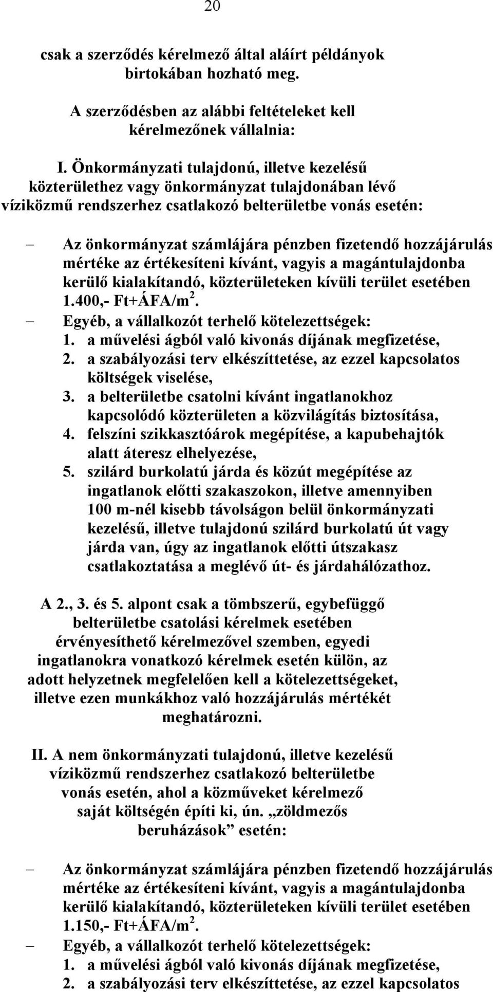 hozzájárulás mértéke az értékesíteni kívánt, vagyis a magántulajdonba kerülő kialakítandó, közterületeken kívüli terület esetében 1.400,- Ft+ÁFA/m 2. Egyéb, a vállalkozót terhelő kötelezettségek: 1.