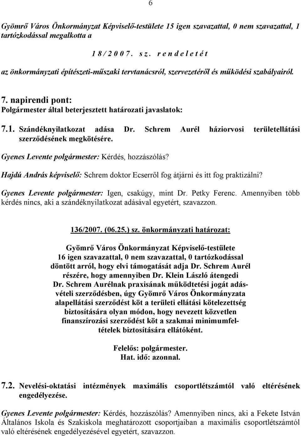 Szándéknyilatkozat adása Dr. Schrem Aurél háziorvosi területellátási szerződésének megkötésére. Gyenes Levente polgármester: Kérdés, hozzászólás?