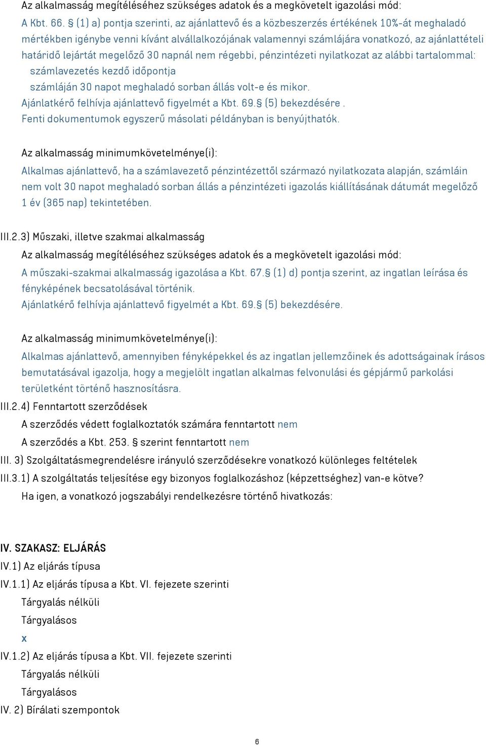 lejártát megelőző 30 napnál nem régebbi, pénzintézeti nyilatkozat az alábbi tartalommal: számlavezetés kezdő időpontja számláján 30 napot meghaladó sorban állás volt-e és mikor.