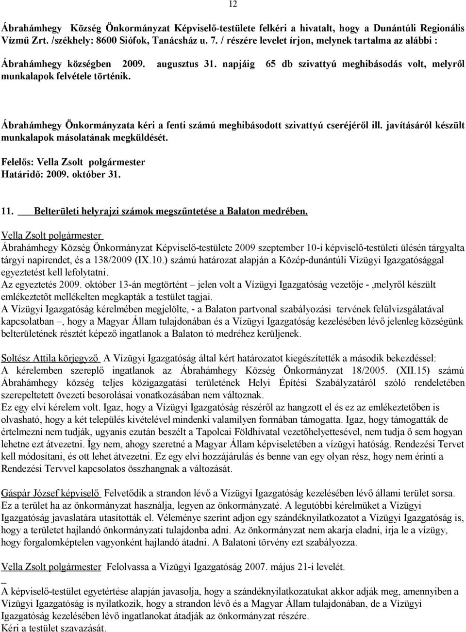 Ábrahámhegy Önkormányzata kéri a fenti számú meghibásodott szivattyú cseréjéről ill. javításáról készült munkalapok másolatának megküldését. Felelős: Határidő: 2009. október 31. 11.