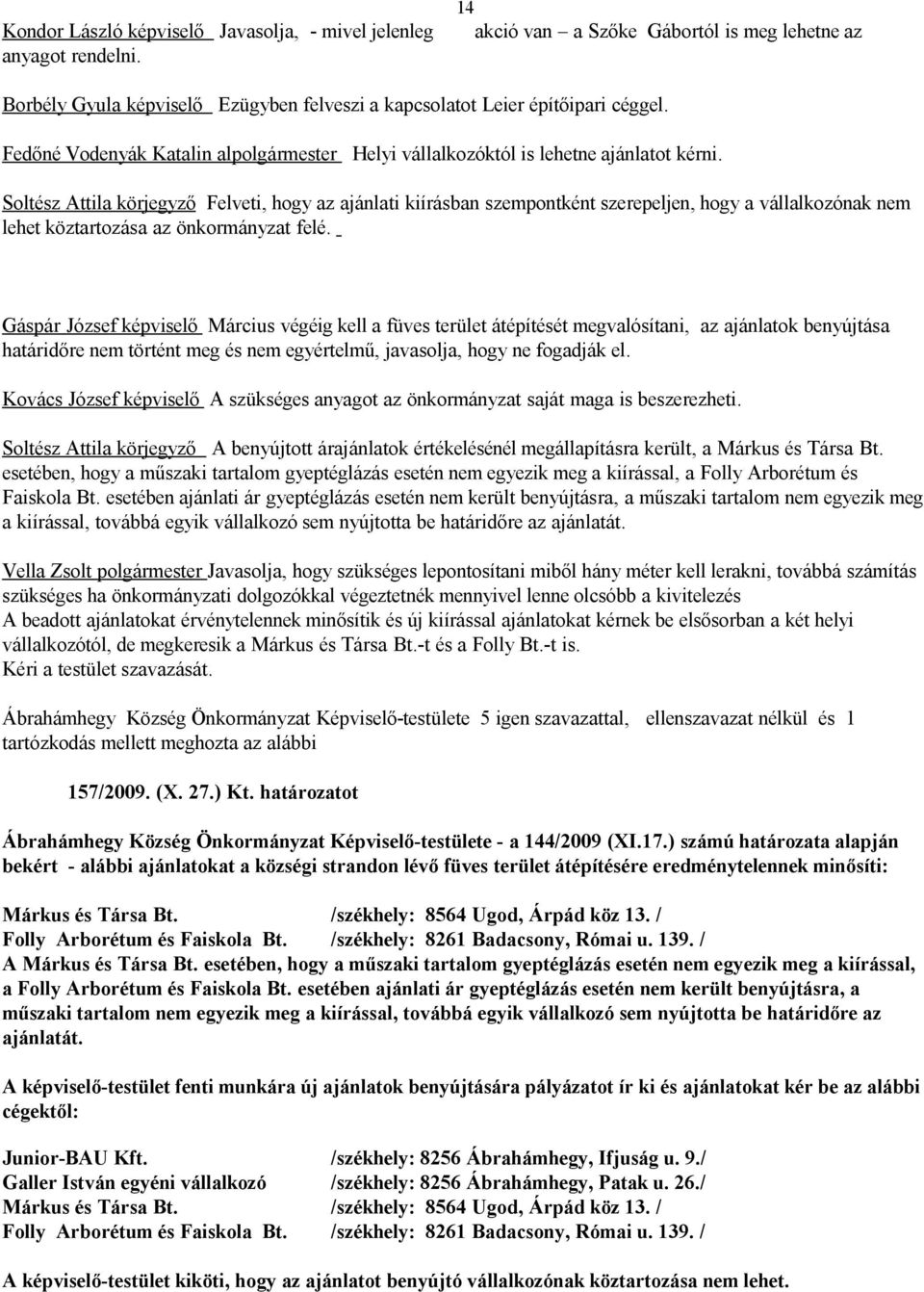 Soltész Attila körjegyző Felveti, hogy az ajánlati kiírásban szempontként szerepeljen, hogy a vállalkozónak nem lehet köztartozása az önkormányzat felé.