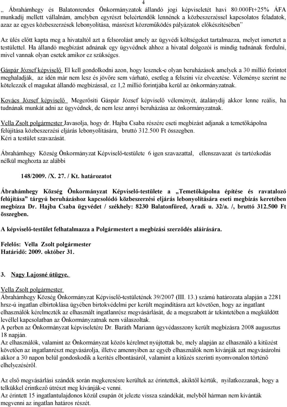 előkészítésében Az ülés előtt kapta meg a hivataltól azt a felsorolást amely az ügyvédi költségeket tartalmazza, melyet ismertet a testülettel.