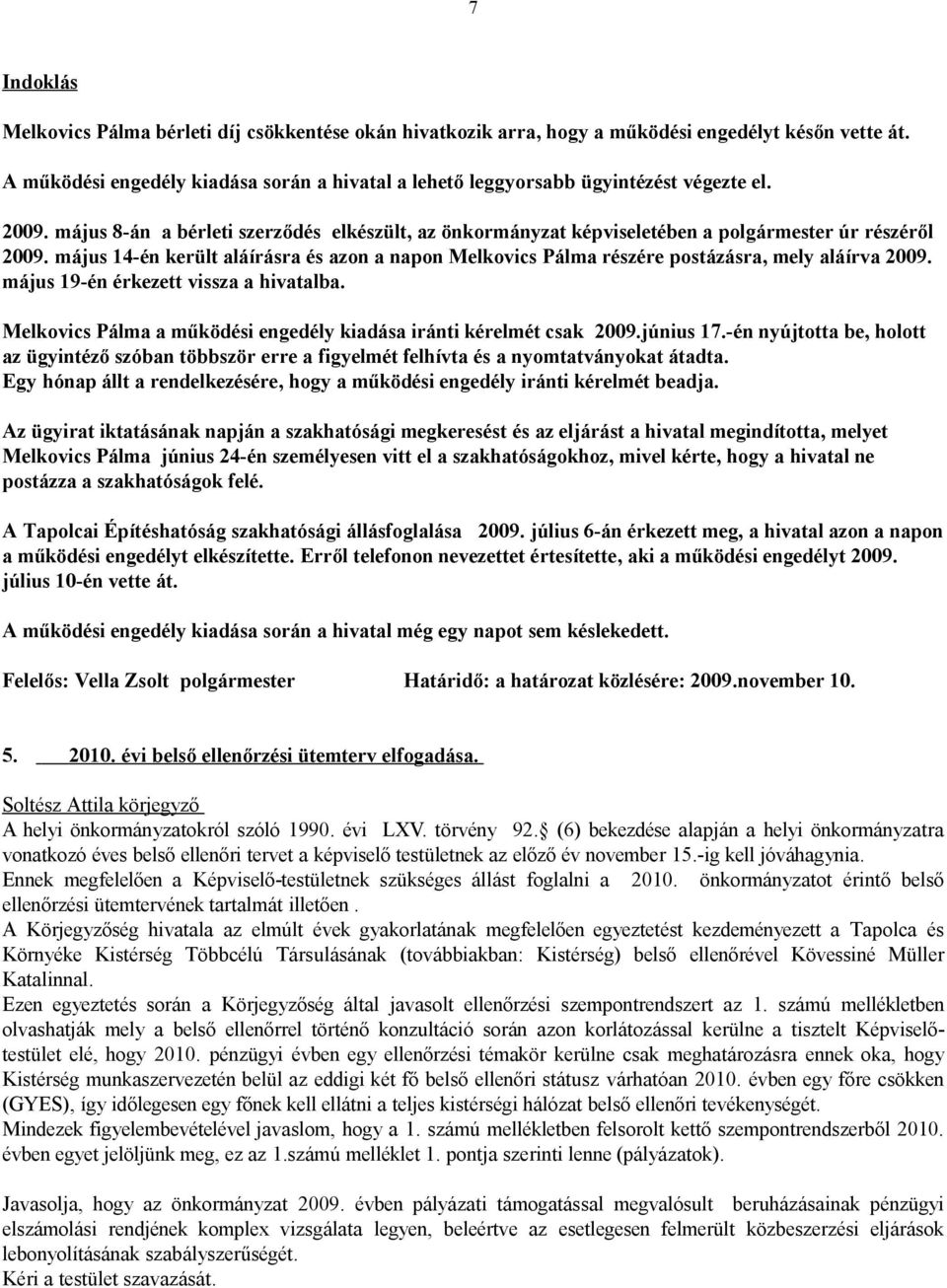 május 14-én került aláírásra és azon a napon Melkovics Pálma részére postázásra, mely aláírva 2009. május 19-én érkezett vissza a hivatalba.