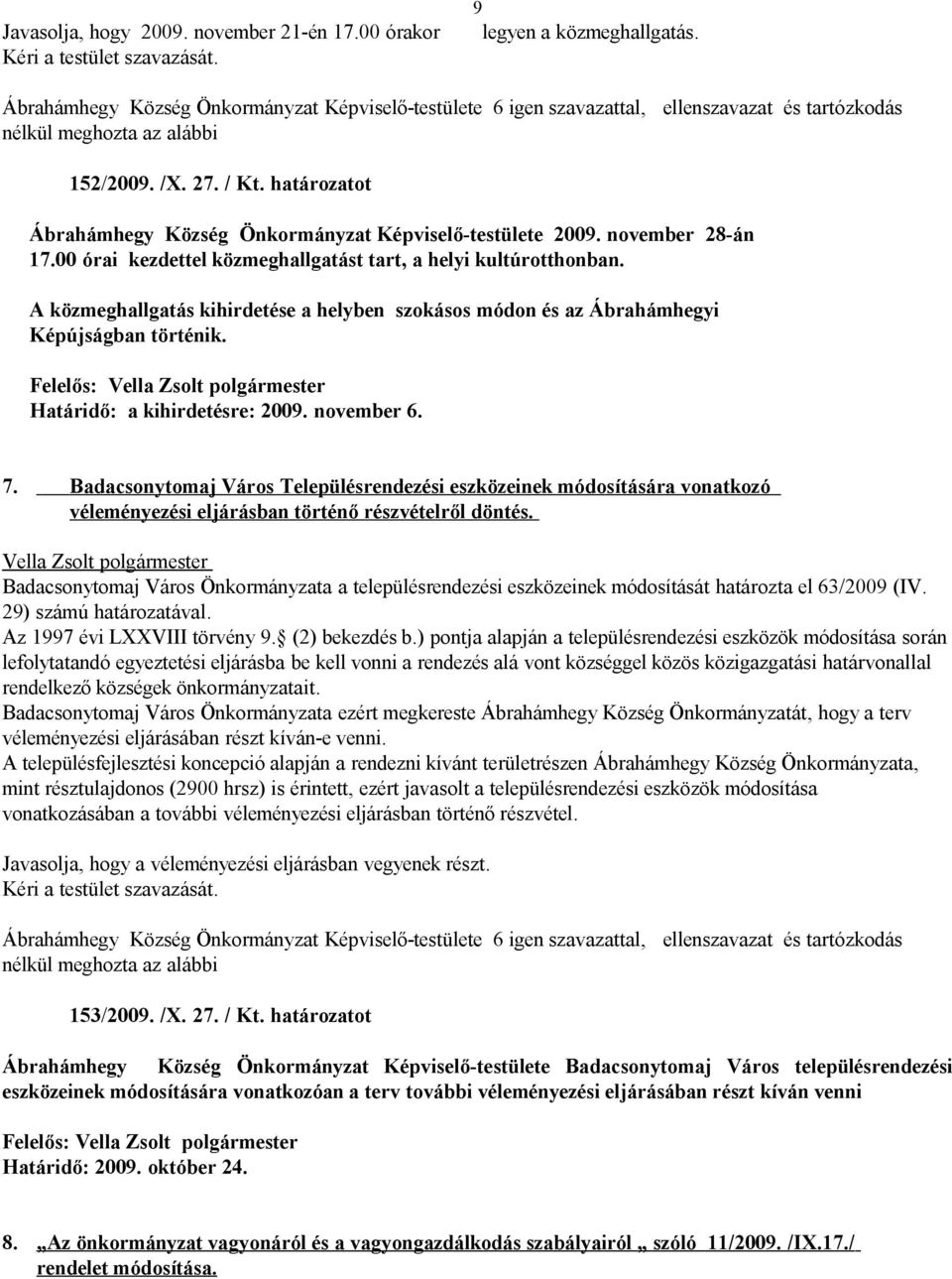 Felelős: Határidő: a kihirdetésre: 2009. november 6. 7. Badacsonytomaj Város Településrendezési eszközeinek módosítására vonatkozó véleményezési eljárásban történő részvételről döntés.