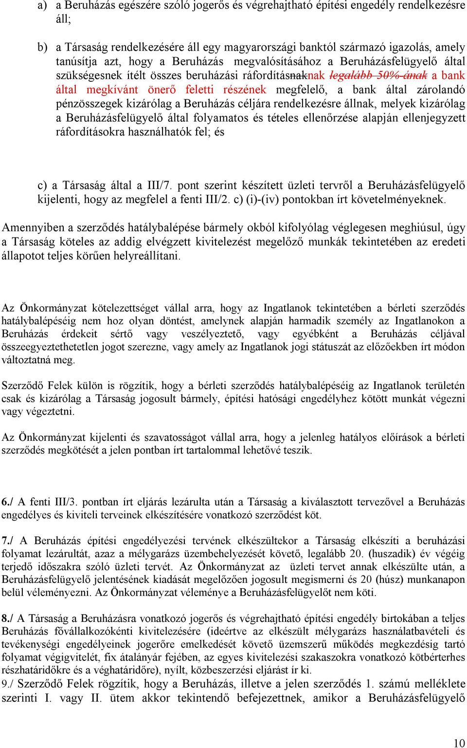 zárolandó pénzösszegek kizárólag a Beruházás céljára rendelkezésre állnak, melyek kizárólag a Beruházásfelügyelő által folyamatos és tételes ellenőrzése alapján ellenjegyzett ráfordításokra