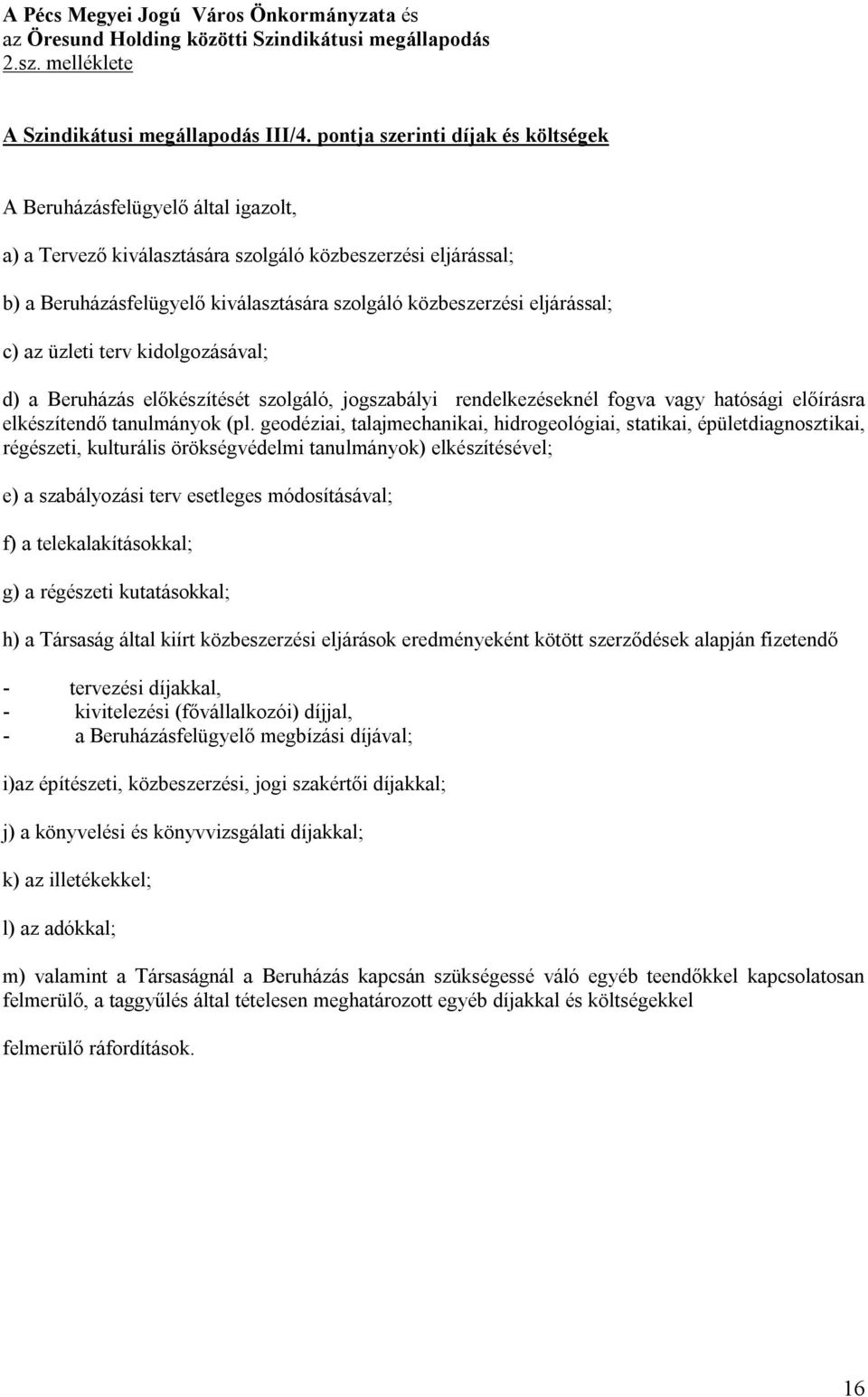 eljárással; c) az üzleti terv kidolgozásával; d) a Beruházás előkészítését szolgáló, jogszabályi rendelkezéseknél fogva vagy hatósági előírásra elkészítendő tanulmányok (pl.