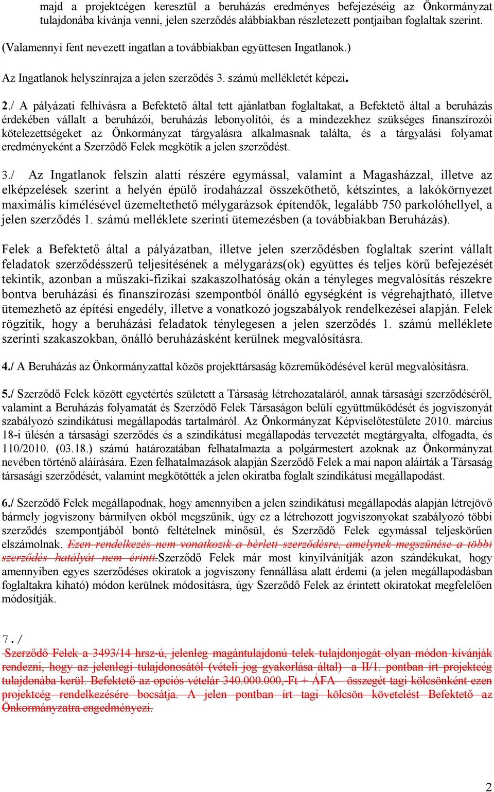 / A pályázati felhívásra a Befektető által tett ajánlatban foglaltakat, a Befektető által a beruházás érdekében vállalt a beruházói, beruházás lebonyolítói, és a mindezekhez szükséges finanszírozói
