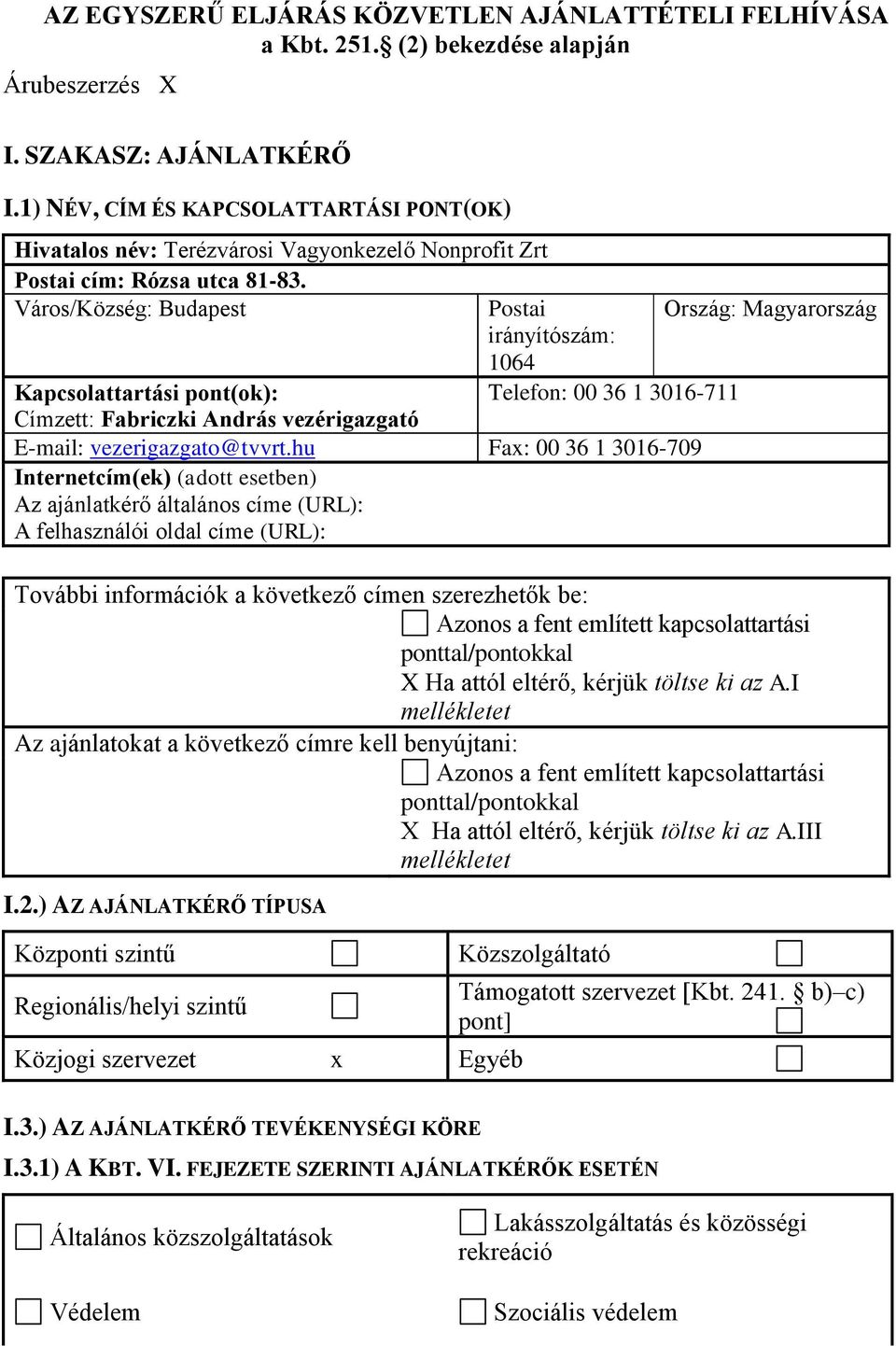 Város/Község: Budapest Postai Ország: Magyarország irányítószám: 1064 Kapcsolattartási pont(ok): Telefon: 00 36 1 3016-711 Címzett: Fabriczki András vezérigazgató E-mail: vezerigazgato@tvvrt.