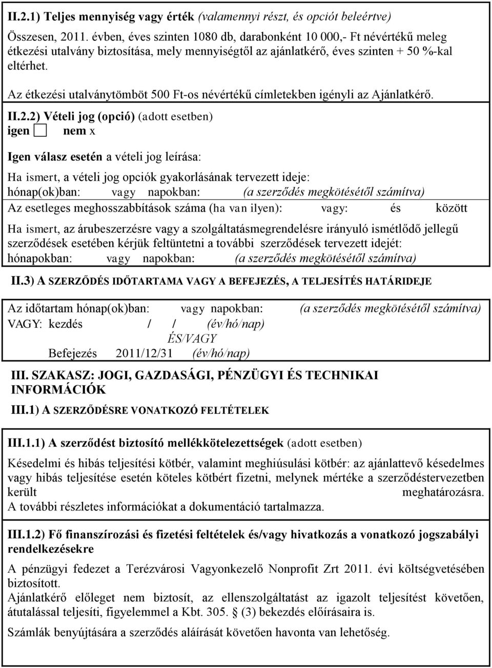 Az étkezési utalványtömböt 500 Ft-os névértékű címletekben igényli az Ajánlatkérő. II.2.