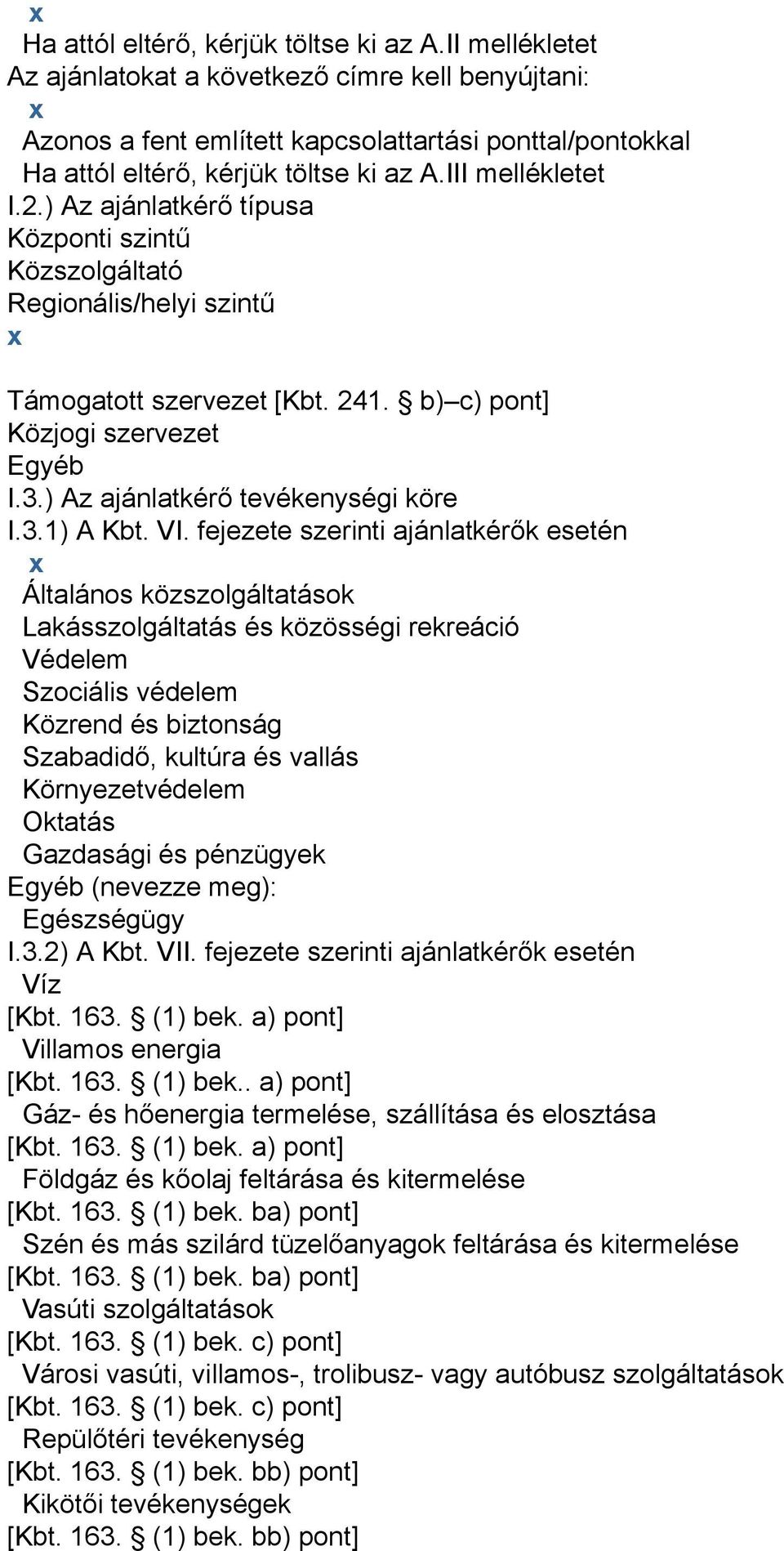 ) Az ajánlatkérő típusa Központi szintű Közszolgáltató Regionális/helyi szintű Támogatott szervezet [Kbt. 241. b) c) pont] Közjogi szervezet Egyéb I.3.) Az ajánlatkérő tevékenységi köre I.3.1) A Kbt.