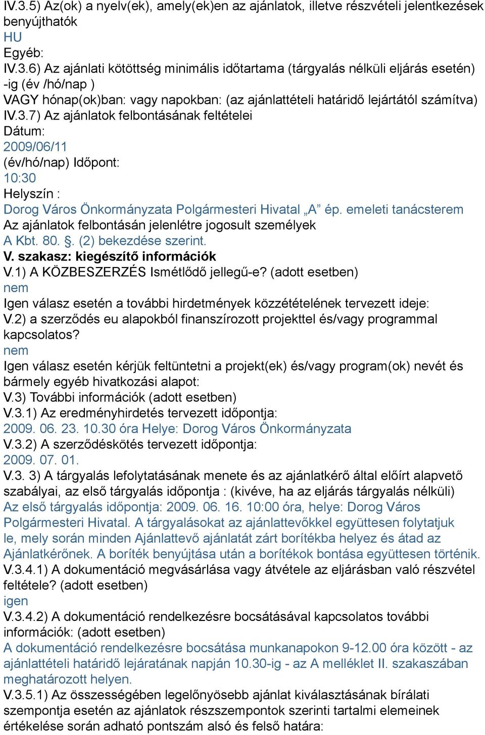 emeleti tanácsterem Az ajánlatok felbontásán jelenlétre jogosult személyek A Kbt. 80.. (2) bekezdése szerint. V. szakasz: kiegészítő információk V.1) A KÖZBESZERZÉS Ismétlődő jellegű-e?