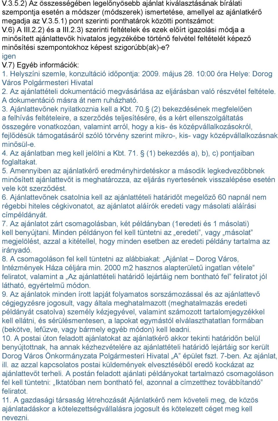 igen V.7) Egyéb információk: 1. Helyszíni szemle, konzultáció időpontja: 2009. május 28. 10:00 óra Helye: Dorog Város Polgármesteri Hivatal 2.