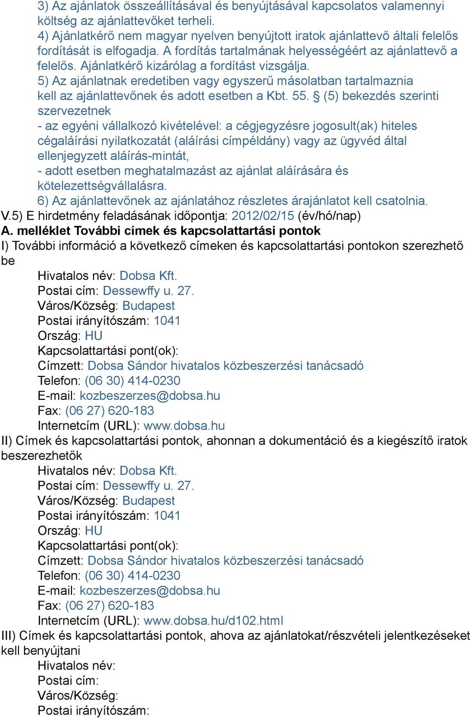 Ajánlatkérő kizárólag a fordítást vizsgálja. 5) Az ajánlatnak eredetiben vagy egyszerű másolatban tartalmaznia kell az ajánlattevőnek és adott esetben a Kbt. 55.