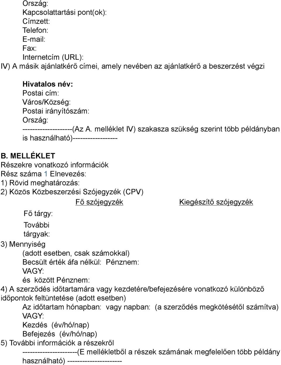 MELLÉKLET Részekre vonatkozó információk Rész száma 1 Elnevezés: 1) Rövid meghatározás: 2) Közös Közbeszerzési Szójegyzék (CPV) Fő szójegyzék Fő tárgy: Kiegészítő szójegyzék További tárgyak: 3)