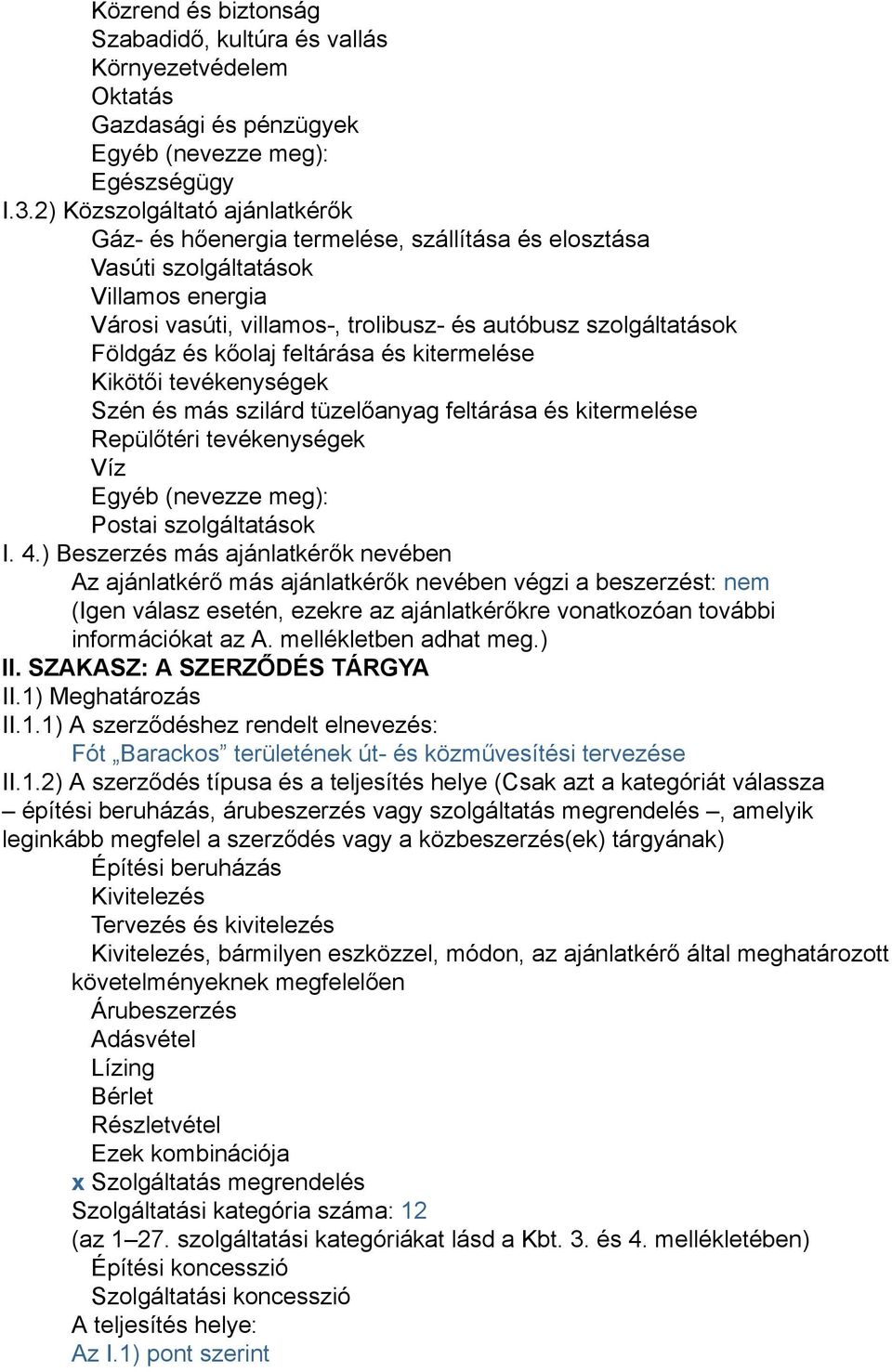 kőolaj feltárása és kitermelése Kikötői tevékenységek Szén és más szilárd tüzelőanyag feltárása és kitermelése Repülőtéri tevékenységek Víz Egyéb (nevezze meg): Postai szolgáltatások I. 4.