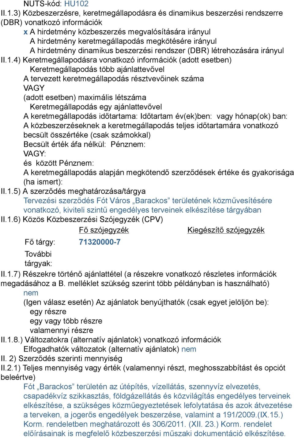 3) Közbeszerzésre, keretmegállapodásra és dinamikus beszerzési rendszerre (DBR) vonatkozó információk x A hirdetmény közbeszerzés megvalósítására irányul A hirdetmény keretmegállapodás megkötésére