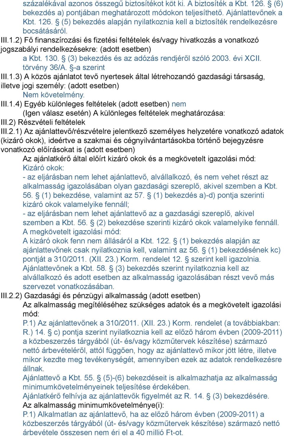 törvény 36/A. -a szerint III.1.3) A közös ajánlatot tevő nyertesek által létrehozandó gazdasági társaság, illetve jogi személy: (adott esetben) Nem követelmény. III.1.4) Egyéb különleges feltételek (adott esetben) nem (Igen válasz esetén) A különleges feltételek meghatározása: III.