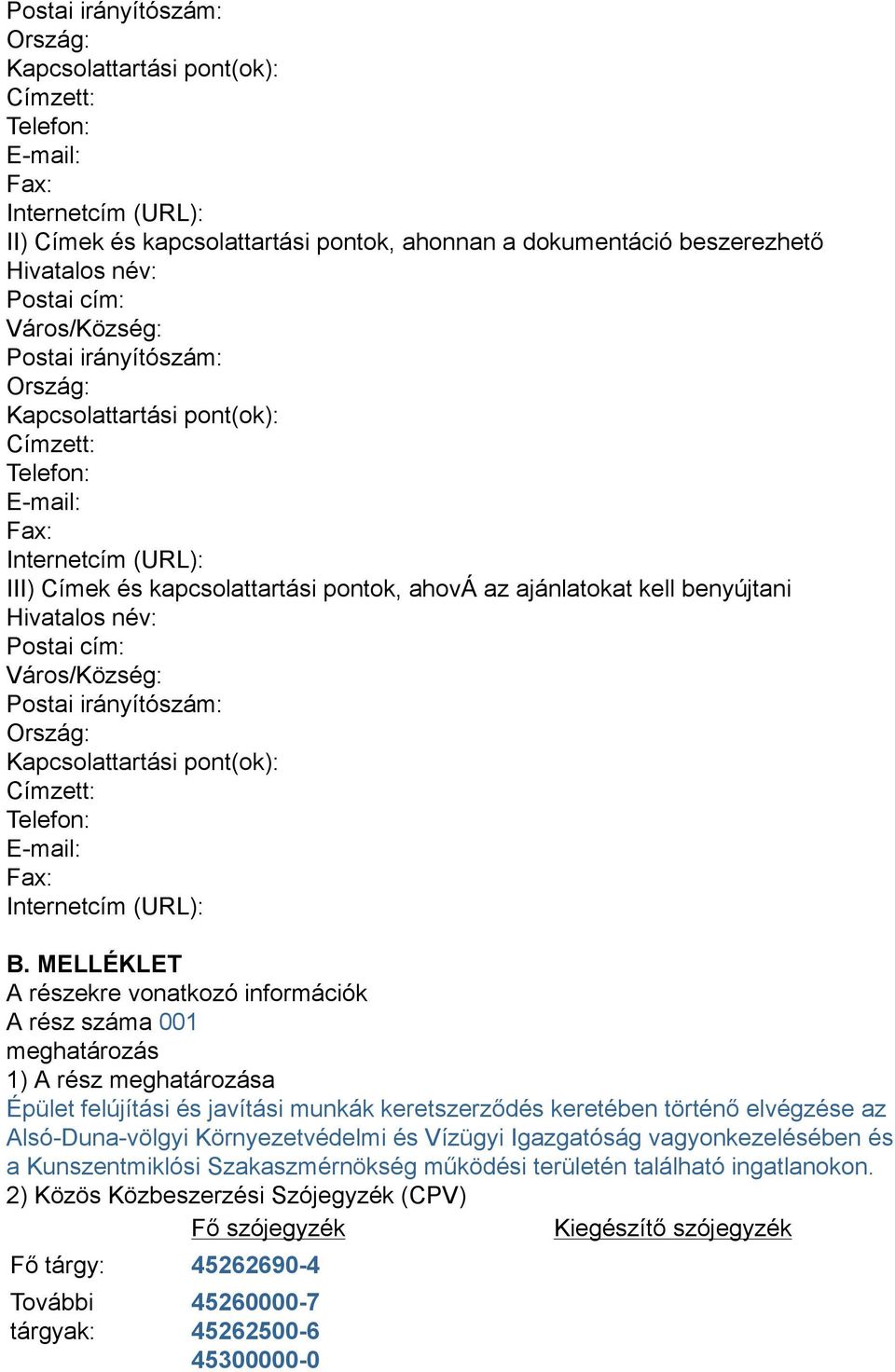 benyújtani Hivatalos név: Postai cím: Város/Község: Postai irányítószám: Ország: Kapcsolattartási pont(ok): Címzett: Telefon: E-mail: Fax: Internetcím (URL): B.