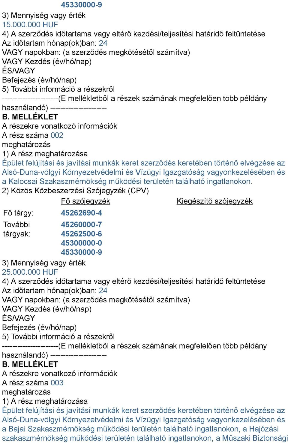 000 HUF 4) A szerződés időtartama vagy eltérő kezdési/teljesítési határidő feltüntetése Az időtartam hónap(ok)ban: 24 VAGY napokban: (a szerződés megkötésétől számítva) VAGY Kezdés (év/hó/nap)