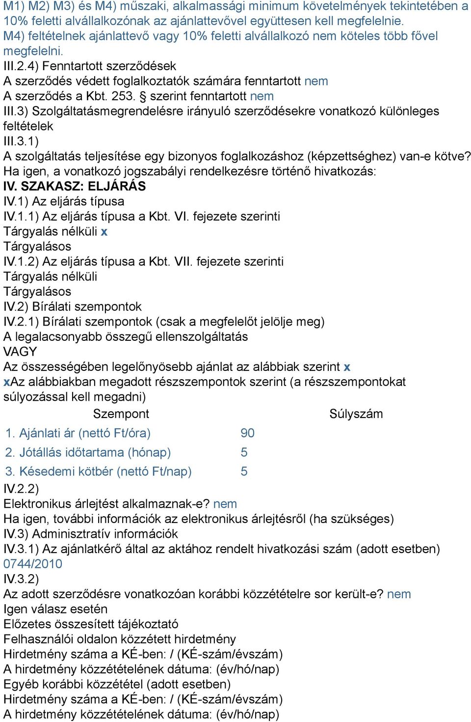 4) Fenntartott szerződések A szerződés védett foglalkoztatók számára fenntartott nem A szerződés a Kbt. 253. szerint fenntartott nem III.