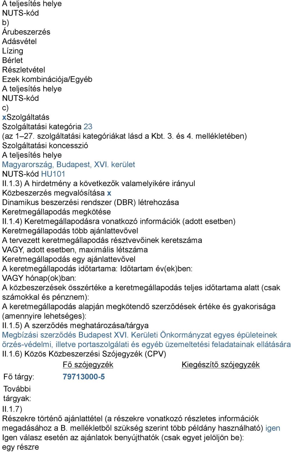 1 II.1.3) A hirdetmény a következők valamelyikére irányul Közbeszerzés megvalósítása x Dinamikus beszerzési rendszer (DBR) létrehozása Keretmegállapodás megkötése II.1.4) Keretmegállapodásra