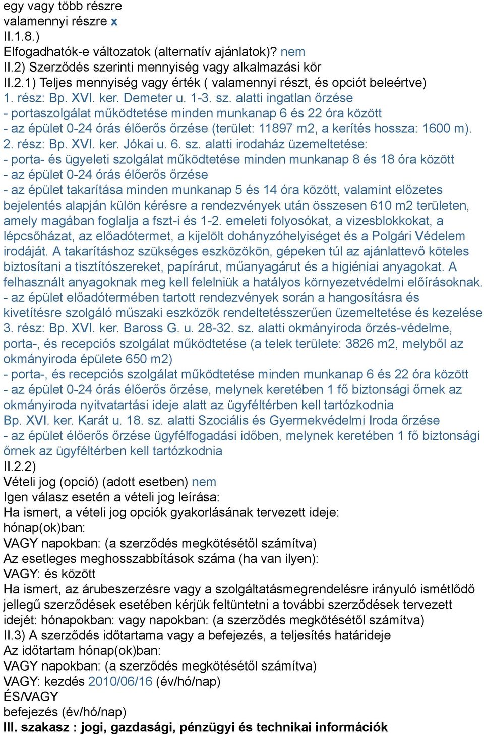 alatti ingatlan őrzése - portaszolgálat működtetése minden munkanap 6 és 22 óra között - az épület 0-24 órás élőerős őrzése (terület: 11897 m2, a kerítés hossza: 1600 m). 2. rész: Bp. XVI. ker. Jókai u.