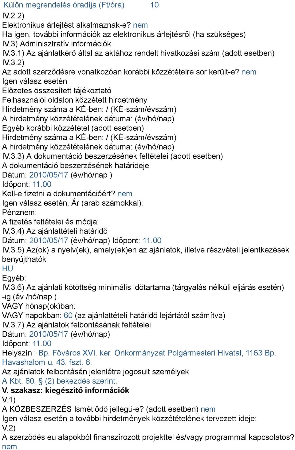 nem Igen válasz esetén Előzetes összesített tájékoztató Felhasználói oldalon közzétett hirdetmény Hirdetmény száma a KÉ-ben: / (KÉ-szám/évszám) A hirdetmény közzétételének dátuma: (év/hó/nap) Egyéb