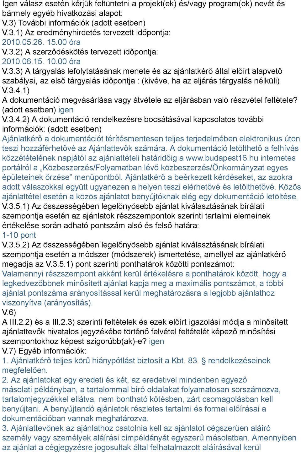3.4.1) A dokumentáció megvásárlása vagy átvétele az eljárásban való részvétel feltétele? (adott esetben) igen V.3.4.2) A dokumentáció rendelkezésre bocsátásával kapcsolatos további információk: