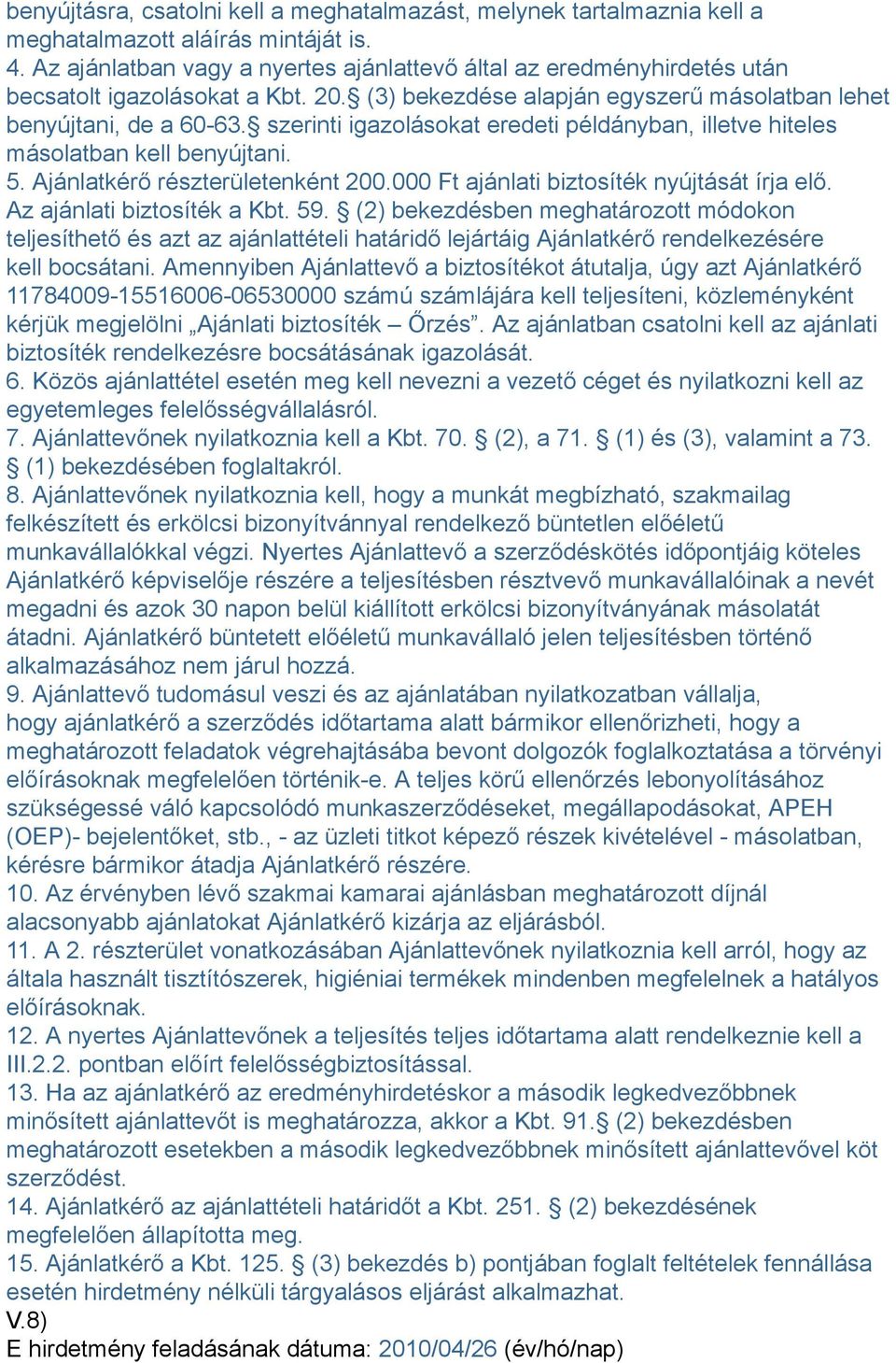 szerinti igazolásokat eredeti példányban, illetve hiteles másolatban kell benyújtani. 5. Ajánlatkérő részterületenként 200.000 Ft ajánlati biztosíték nyújtását írja elő. Az ajánlati biztosíték a Kbt.