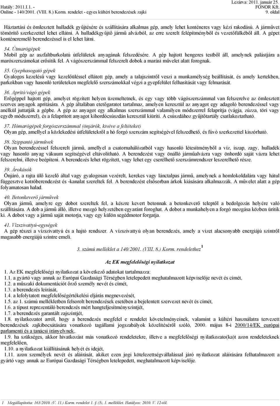 Útmarógépek Mobil gép az aszfaltburkolatú útfelületek anyagának felszedésére. A gép hajtott hengeres testből áll, amelynek palástjára a marószerszámokat erősítik fel.