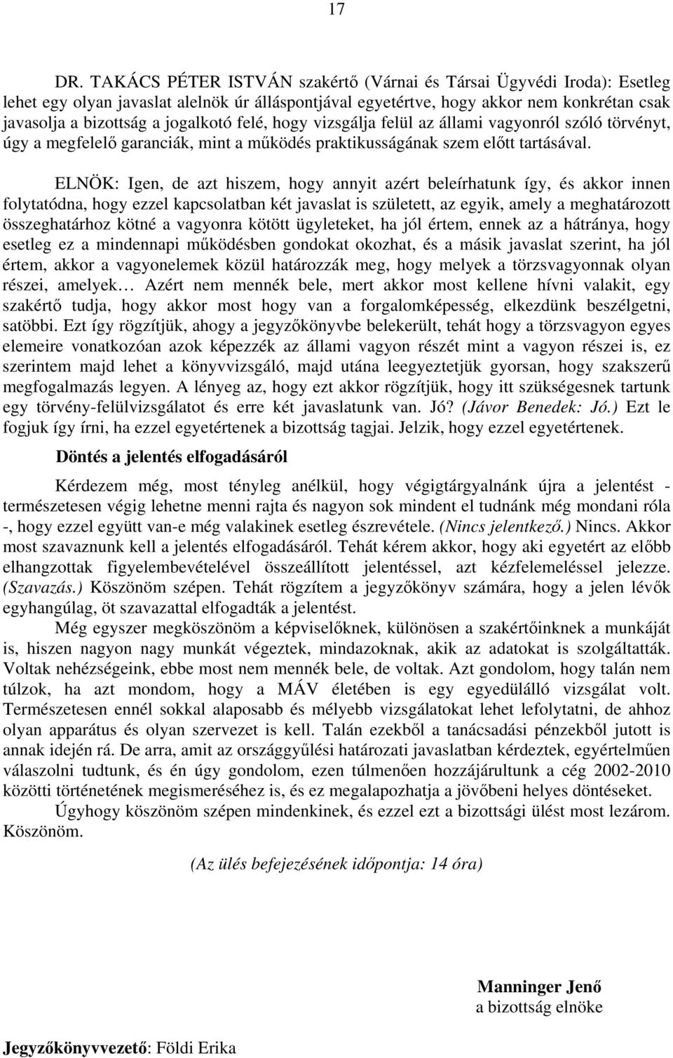 felé, hogy vizsgálja felül az állami vagyonról szóló törvényt, úgy a megfelelő garanciák, mint a működés praktikusságának szem előtt tartásával.