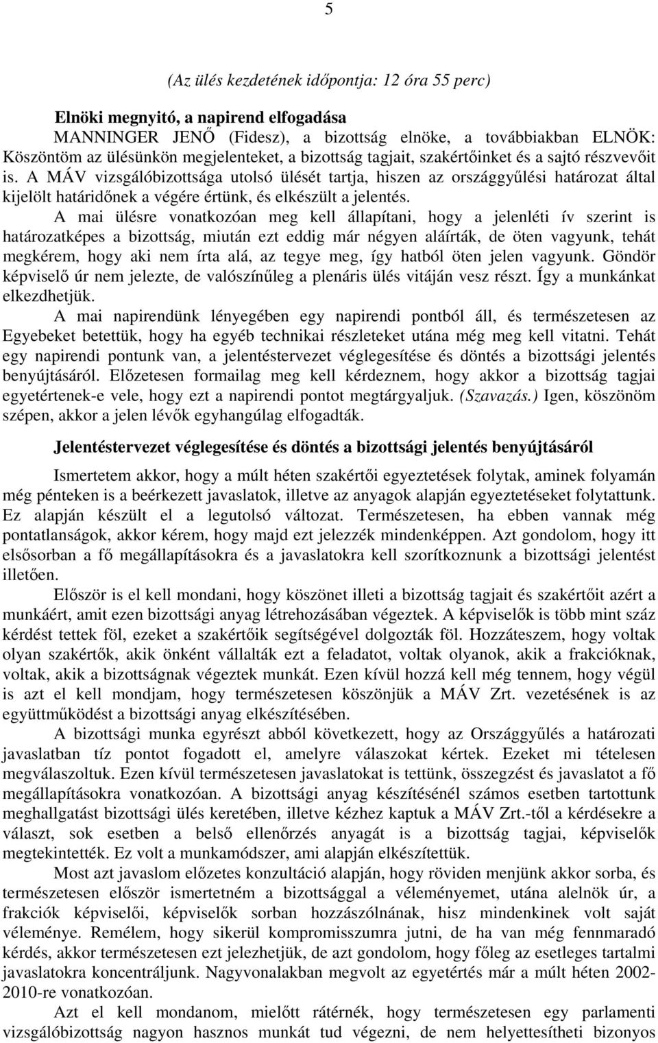 A MÁV vizsgálóbizottsága utolsó ülését tartja, hiszen az országgyűlési határozat által kijelölt határidőnek a végére értünk, és elkészült a jelentés.