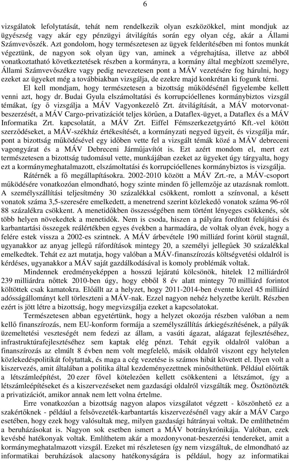 kormányra, a kormány által megbízott személyre, Állami Számvevőszékre vagy pedig nevezetesen pont a MÁV vezetésére fog hárulni, hogy ezeket az ügyeket még a továbbiakban vizsgálja, de ezekre majd