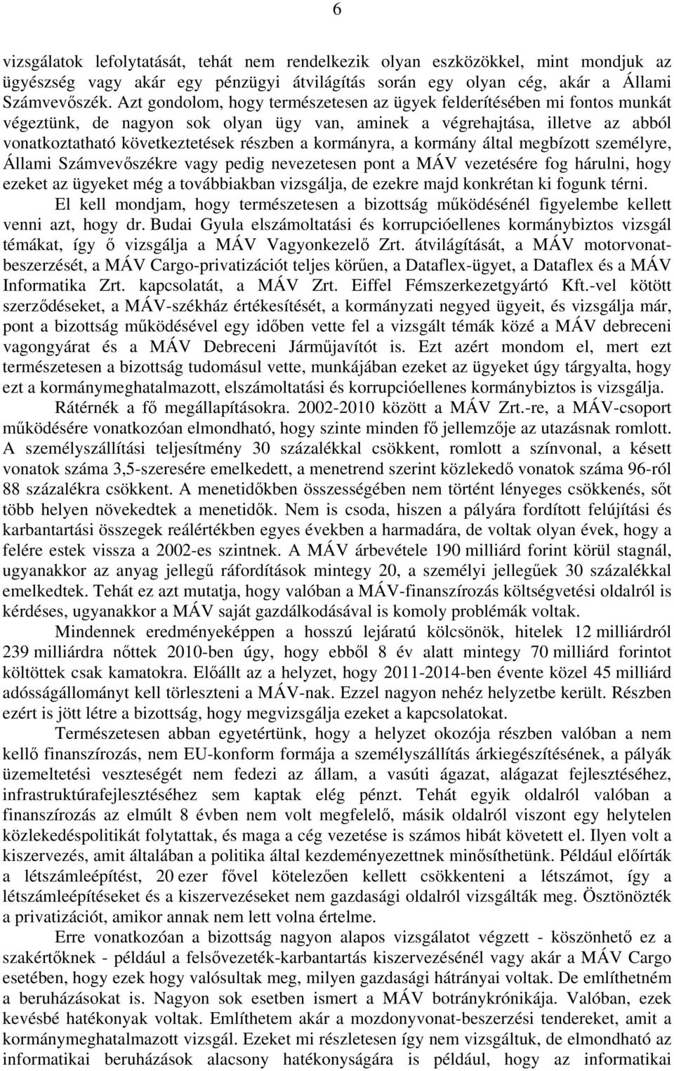 kormányra, a kormány által megbízott személyre, Állami Számvevőszékre vagy pedig nevezetesen pont a MÁV vezetésére fog hárulni, hogy ezeket az ügyeket még a továbbiakban vizsgálja, de ezekre majd