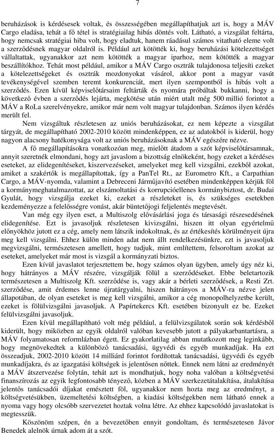 Például azt kötötték ki, hogy beruházási kötelezettséget vállaltattak, ugyanakkor azt nem kötötték a magyar iparhoz, nem kötötték a magyar beszállítókhoz.
