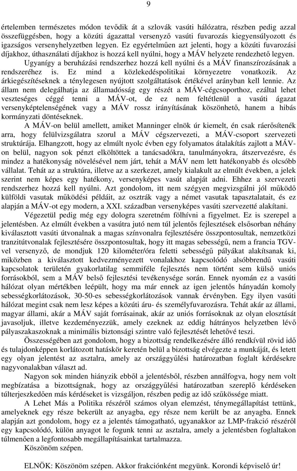 Ugyanígy a beruházási rendszerhez hozzá kell nyúlni és a MÁV finanszírozásának a rendszeréhez is. Ez mind a közlekedéspolitikai környezetre vonatkozik.