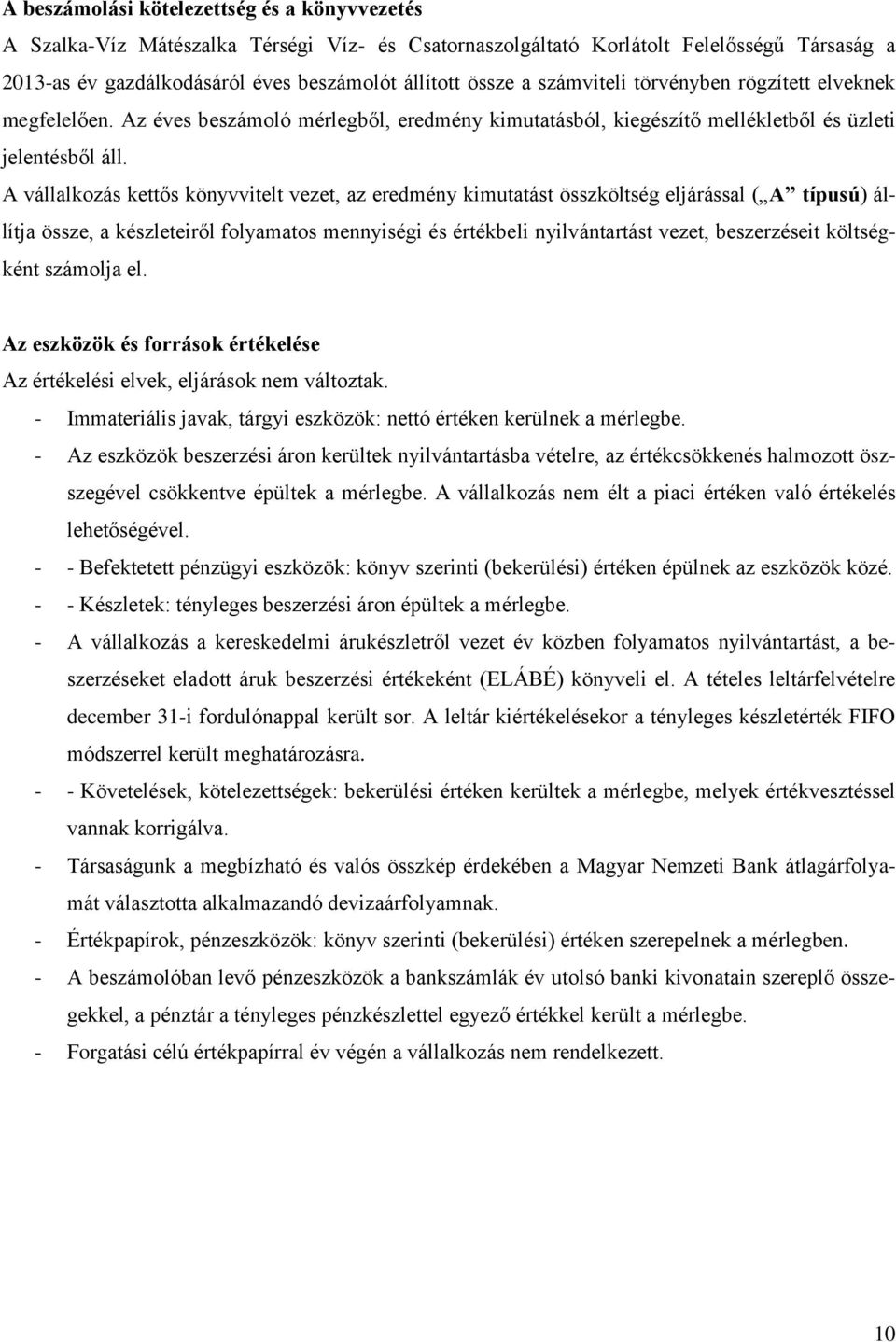 A vállalkozás kettős könyvvitelt vezet, az eredmény kimutatást összköltség eljárással ( A típusú) állítja össze, a készleteiről folyamatos mennyiségi és értékbeli nyilvántartást vezet, beszerzéseit