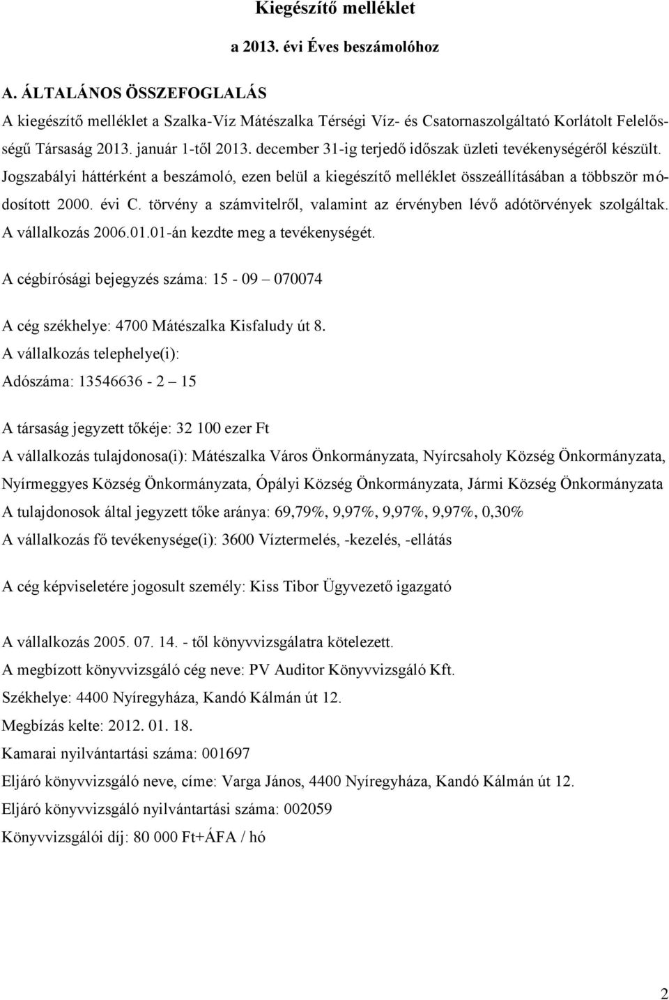 évi C. törvény a számvitelről, valamint az érvényben lévő adótörvények szolgáltak. A vállalkozás 2006.01.01-án kezdte meg a tevékenységét.