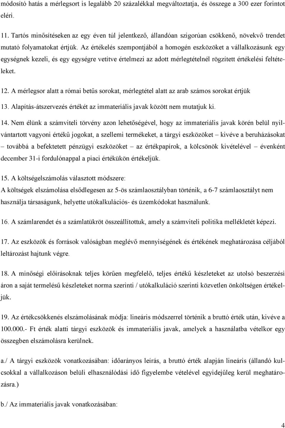 Az értékelés szempontjából a homogén eszközöket a vállalkozásunk egy egységnek kezeli, és egy egységre vetítve értelmezi az adott mérlegtételnél rögzített értékelési feltételeket. 12.