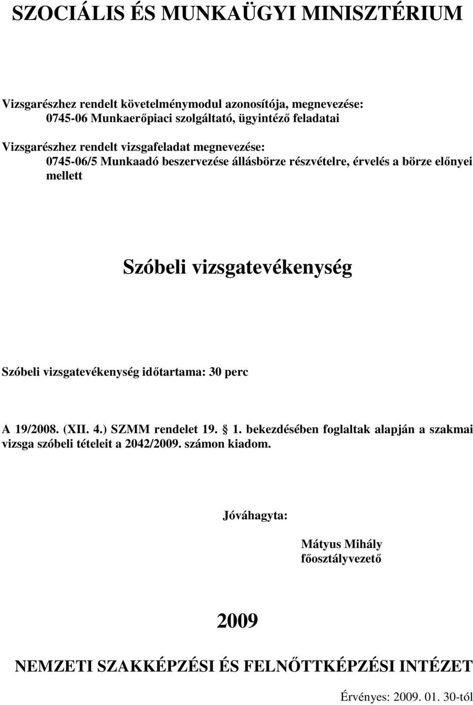 idıtartama: 30 perc A 19/2008. (XII. 4.) SZMM rendelet 19. 1. bekezdésében foglaltak alapján a szakmai vizsga szóbeli tételeit a 2042/2009.