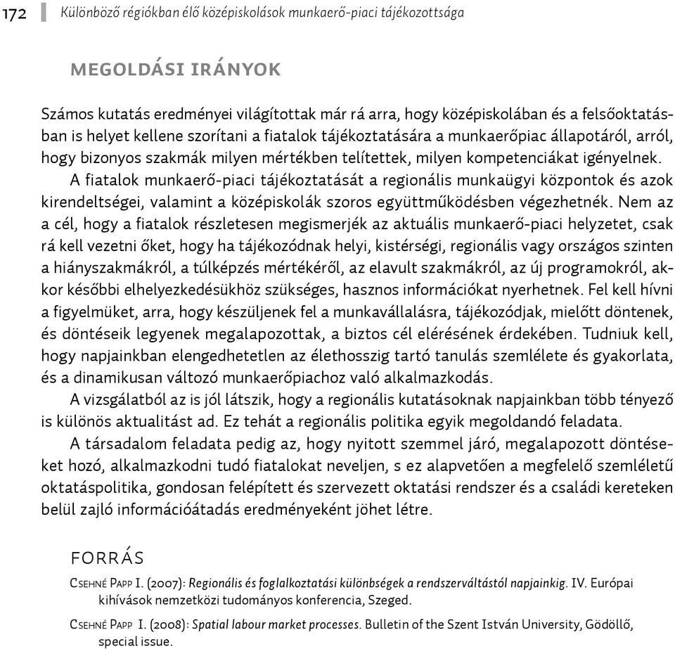 A fiatalok munkaerő-piaci tájékoztatását a regionális munkaügyi központok és azok kirendeltségei, valamint a középiskolák szoros együttműködésben végezhetnék.