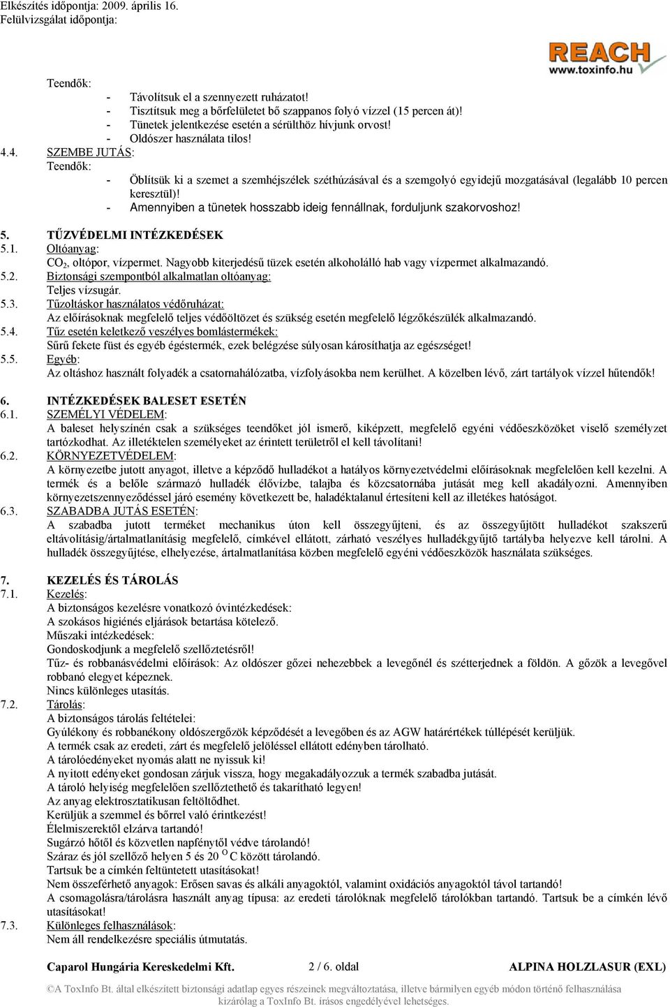 - Amennyiben a tünetek hosszabb ideig fennállnak, forduljunk szakorvoshoz! 5. TŰZVÉDELMI INTÉZKEDÉSEK 5.1. Oltóanyag: CO 2, oltópor, vízpermet.