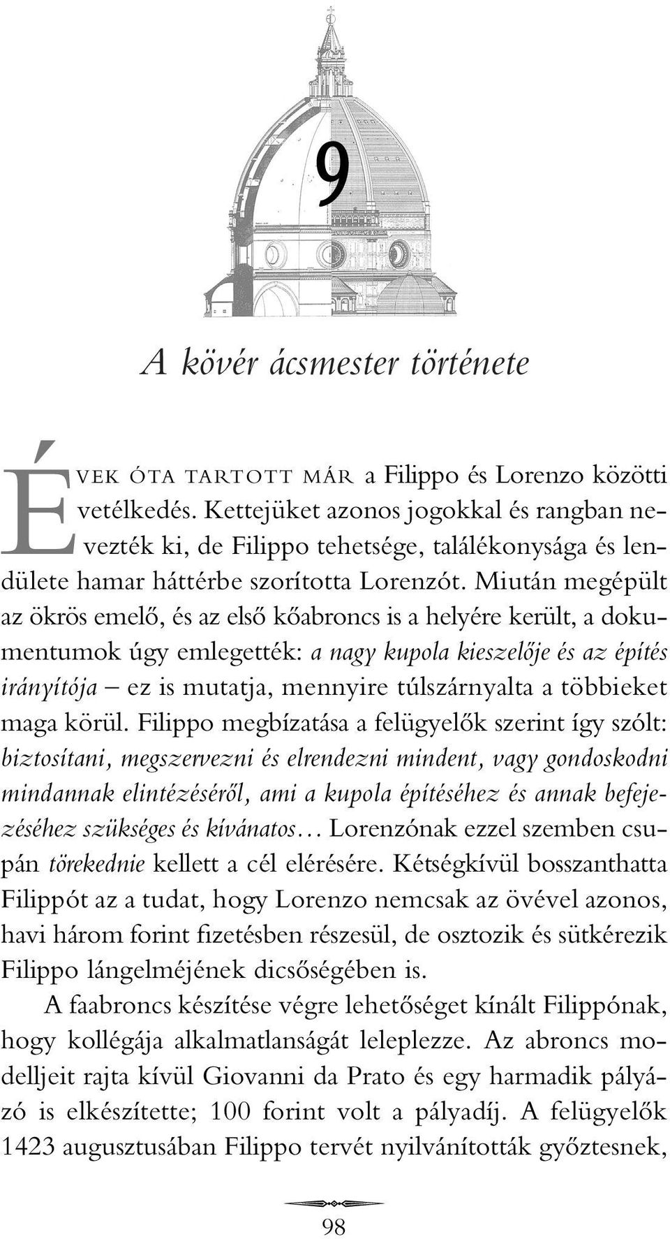 Miután megépült az ökrös emelô, és az elsô kôabroncs is a helyére került, a dokumentumok úgy emlegették: a nagy kupola kieszelôje és az építés irányítója ez is mutatja, mennyire túlszárnyalta a