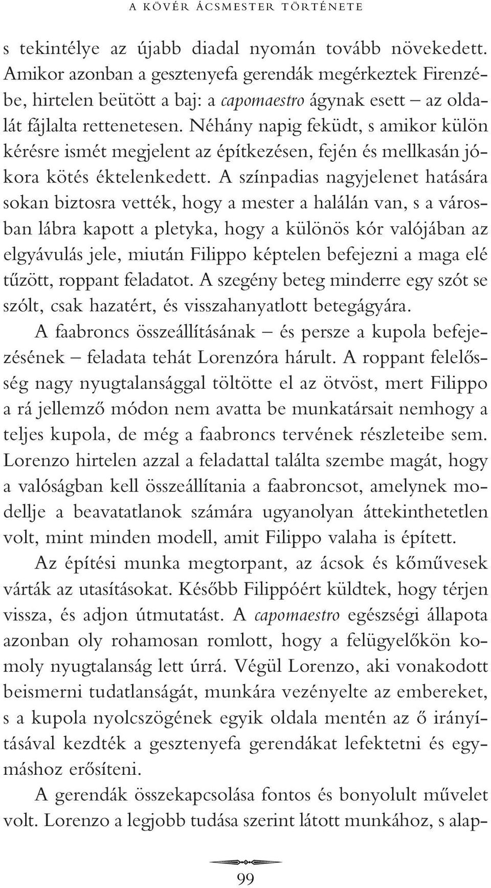 Néhány napig feküdt, s amikor külön kérésre ismét megjelent az építkezésen, fején és mellkasán jókora kötés éktelenkedett.