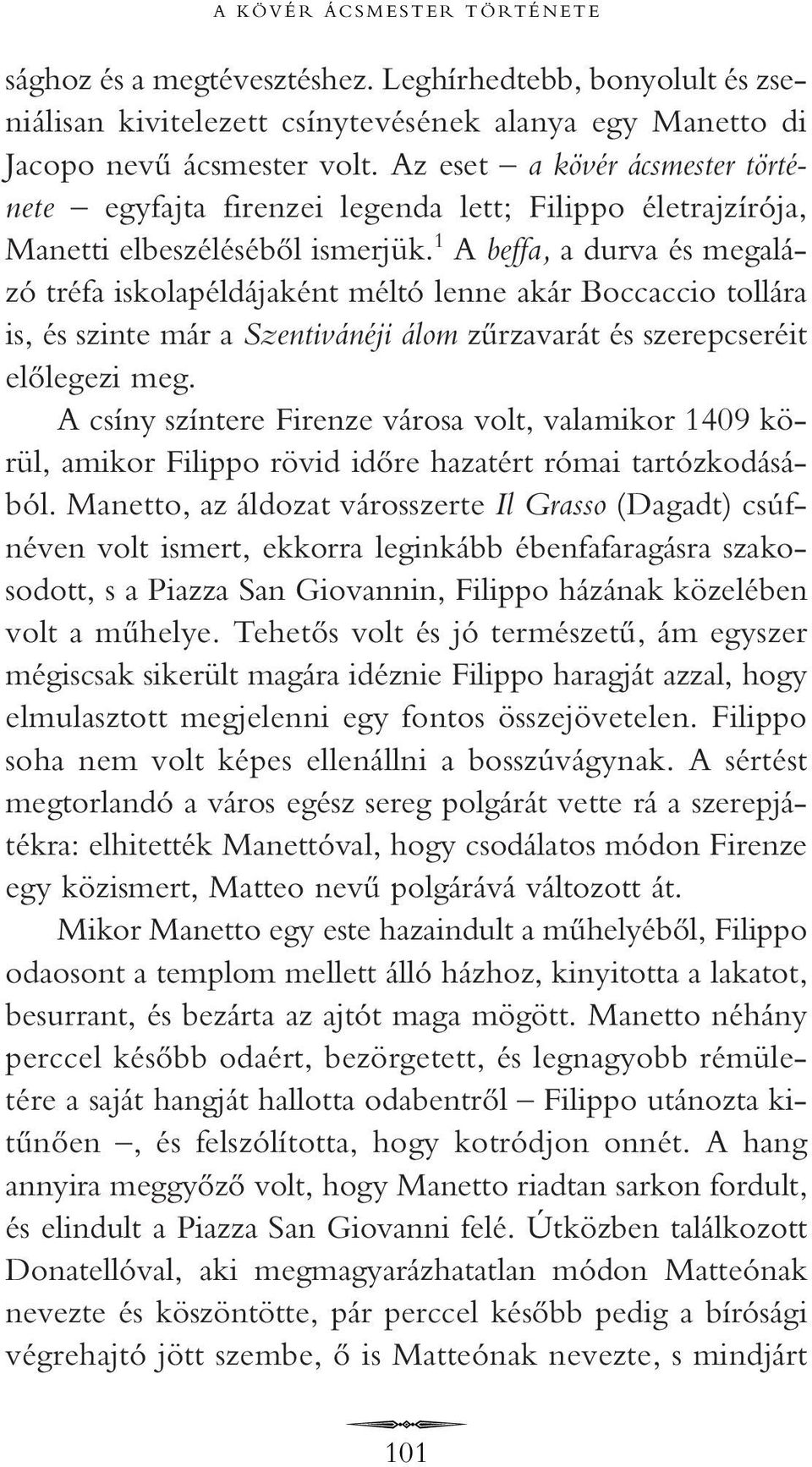 1 A beffa, a durva és megalázó tréfa iskolapéldájaként méltó lenne akár Boccaccio tollára is, és szinte már a Szentivánéji álom zûrzavarát és szerepcseréit elôlegezi meg.
